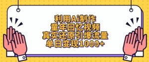 利用Ai制作童年回忆视频,真实还原引爆流量,单日变现数张-AI学习资源网