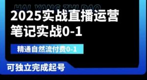 2025实战直播运营0-1,精通自然流付费0-1,可独立完成起号-AI学习资源网