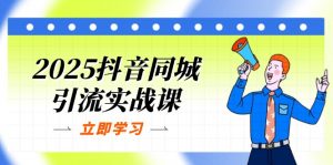 2025抖音同城引流实战课:单店模型+团购爆款逻辑,快速提升POI热度分-AI学习资源网