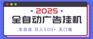 2025最新全自动广告挂机 单机500+实操分享 小白可无脑操作-AI学习资源网