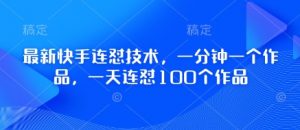 最新快手连怼技术,一分钟一个作品,一天连怼100个作品-AI学习资源网
