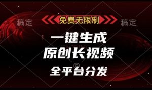 免费无限制,一键生成原创长视频,可发全平台,单账号日入多张【揭秘】-AI学习资源网
