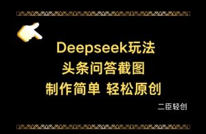 Deepseek头条问答截图,制作简单,轻松原创-AI学习资源网