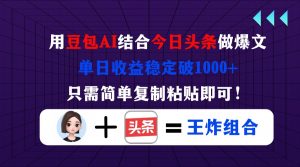 用豆包结合今日头条做爆文,单日收益稳定破1000+,只需简单复制粘贴即可!-AI学习资源网