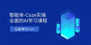 智能体-Coze实操:全面的AI学习课程,涵盖从理论基础到实战应用的全过程-AI学习资源网