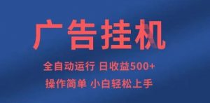 广告挂G全自动5张+项目,操作简单,小白轻松上手【揭秘】-AI学习资源网