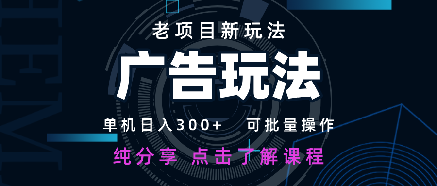 老项目新玩法 广告变现 日入300+ 可批量操作 新手 小白可快速上手-AI学习资源网