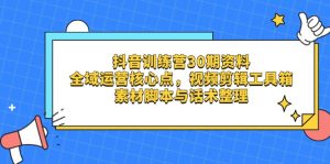 抖音训练营30期资料,全域运营核心点,视频剪辑工具箱 素材脚本与话术整理-AI学习资源网