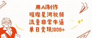 用Ai制作璀璨星河视频,流量非常牛逼,单日变现多张-AI学习资源网