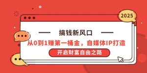 搞钱新风口,从0到1赚第一桶金,自媒体IP打造,开启财富自由之路-AI学习资源网