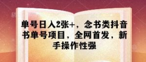 单号日入2张+,念书类抖音书单号项目,全网首发,新手操作性强-AI学习资源网
