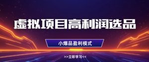 虚拟项目高利润选品方法,做好单店利润1W+,可多店倍增利润-AI学习资源网