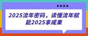 2025流年密码,读懂流年赋能2025拿成果-AI学习资源网