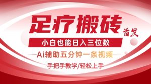 2025足疗搬砖+Ai黑科技,5分钟一条视频,手把手教学小白也能日入三位数-AI学习资源网