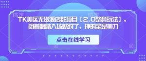 TK美区无货源店群项目【2.0整套玩法】,闭着眼睛入场就对了,挣的全是美刀-AI学习资源网