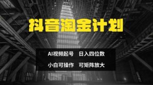 抖音淘金计划,Ai三天起号,零门槛,不违规,小白也能日入三位数-AI学习资源网