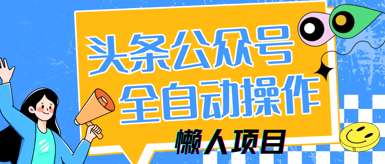懒人项目，多平台操作全自动运行，头条，公众号，下班实操5分钟日入500+-AI学习资源网