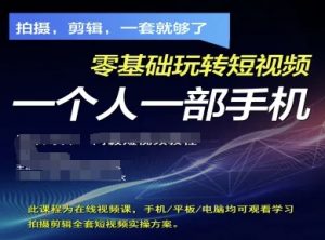 拍摄剪辑全套短视频实操方案,拍摄,剪辑,一套就够了,零基础玩转短视频一个人一部手机-AI学习资源网