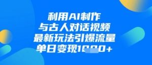 利用AI制作与古人对话的视频,最新玩法引爆流量,单日变现1k-AI学习资源网