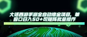 大话西游手游全自动撸金项目,单窗口日入50+可矩阵批量操作-AI学习资源网