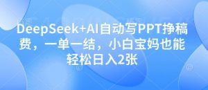 DeepSeek+AI自动写PPT挣稿费,一单一结,小白宝妈也能轻松日入2张-AI学习资源网