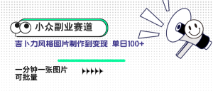 小众副业赛道 吉卜力图片售卖 单日100+ AI一键生成-AI学习资源网