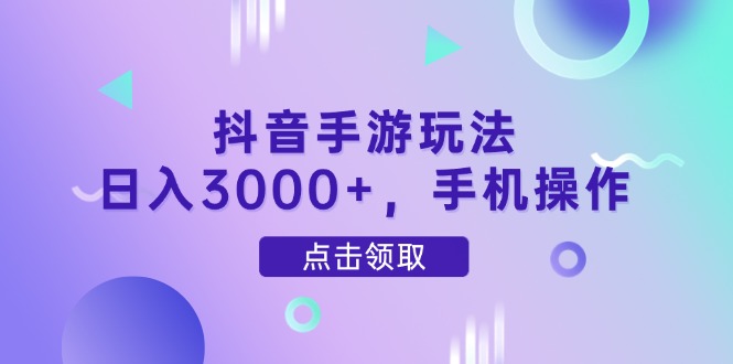 抖音手游玩法，日入3000+，手机操作-AI学习资源网