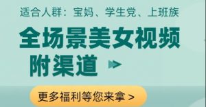 全场景美女视频制作,附渠道,当天变现【揭秘】-AI学习资源网