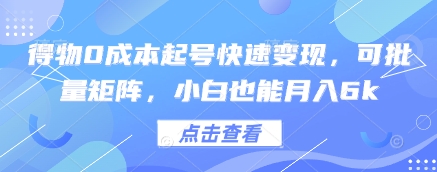 得物0成本起号快速变现，可批量矩阵，小白也能月入6k-AI学习资源网