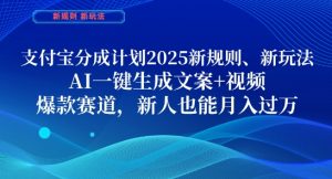 支付宝分成计划,2025新规则新玩法AI一键生成文案+视频,爆款赛道,新人也能月入过1W【揭秘】-AI学习资源网