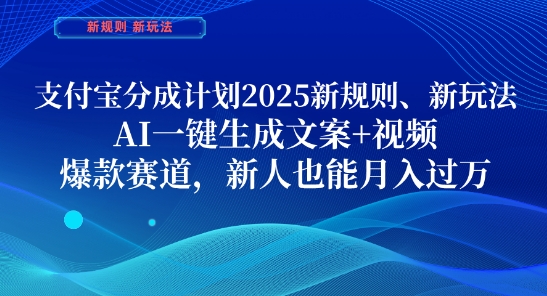 支付宝分成计划，2025新规则新玩法AI一键生成文案+视频，爆款赛道，新人也能月入过1W【揭秘】-AI学习资源网