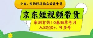 小白宝妈经济独立必备干货,京东短视频带货,亲测有效!0基础单号月入8k+,可多号【揭秘】-AI学习资源网