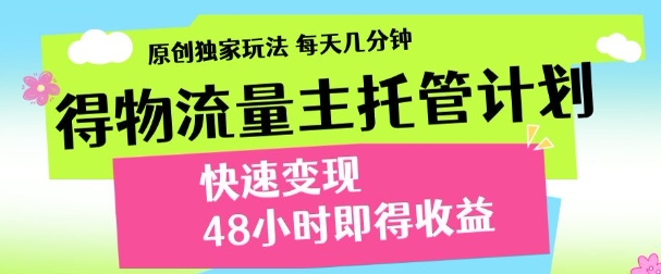最新得物流量主计划，独家原创玩法，每天几分钟，快速变现，三至五天出收益【揭秘】-AI学习资源网