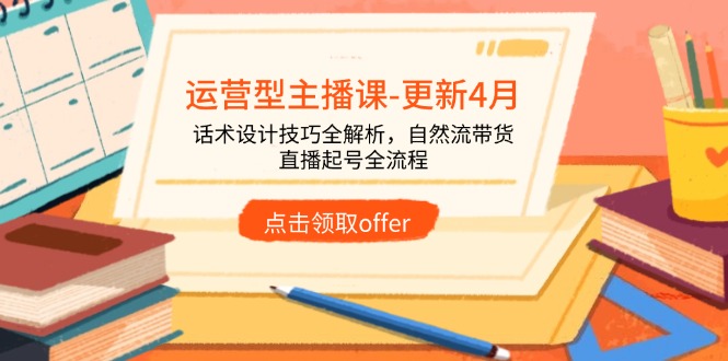 运营型主播课-更新4月，话术设计技巧全解析，自然流带货，直播起号全流程-AI学习资源网