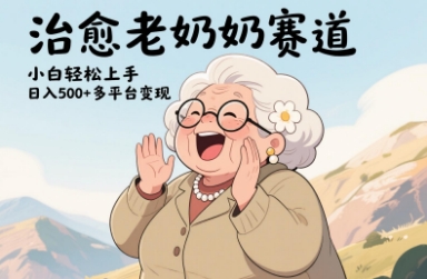 视频号治愈老奶奶赛道，小白轻松上手，日入多张，多平台变现-AI学习资源网
