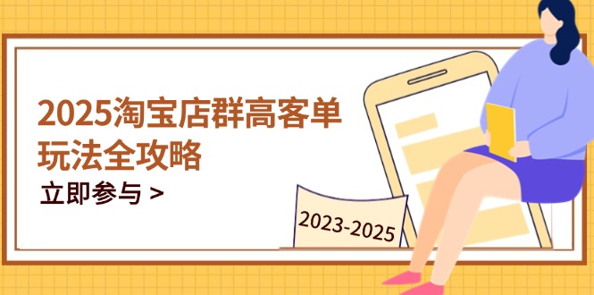 2025淘宝店群高客单玩法全攻略，把握高客单关键技巧，精通全周期运营-AI学习资源网
