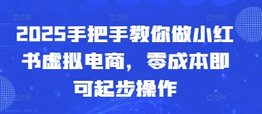 2025手把手教你做小红书虚拟电商，零成本即可起步操作-AI学习资源网