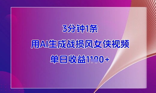 3分钟1条，用AI生成战损风女侠视频，单日收益1k+-AI学习资源网