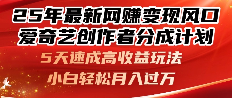 25年最新网赚变现风口！爱奇艺创作者分成计划，5天速成高收益玩法，小…-AI学习资源网