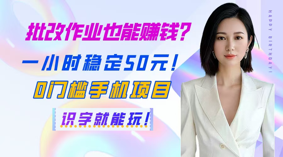 批改作业也能赚钱？一小时稳定50元！0门槛手机项目，识字就能玩！-AI学习资源网