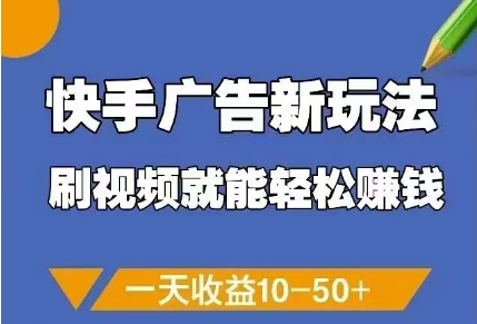 快手广告新玩法，刷视频就能轻松挣钱，一天收益10-50+-AI学习资源网