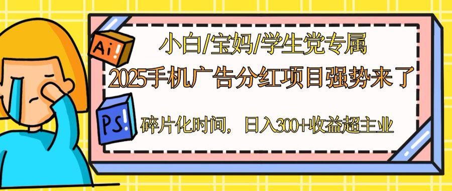2025手机广告分红，一部手机日入300＋可矩阵！碎片化时间操作，副业超主业-AI学习资源网
