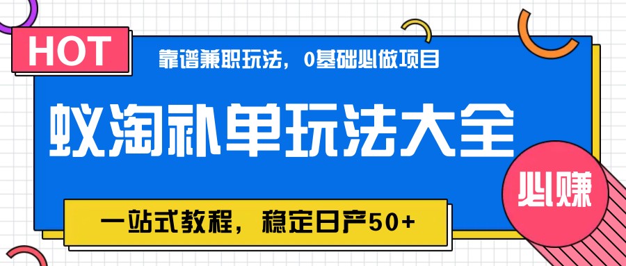 蚁淘补单玩法大全，一站式教程，稳定日产50+-AI学习资源网