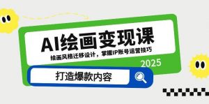 AI绘画变现课,绘画风格迁移设计,掌握IP账号运营技巧,打造爆款内容-AI学习资源网