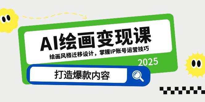 AI绘画变现课，绘画风格迁移设计，掌握IP账号运营技巧，打造爆款内容-AI学习资源网