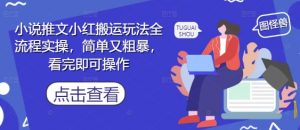 小说推文小红搬运玩法全流程实操,简单又粗暴,看完即可操作-AI学习资源网