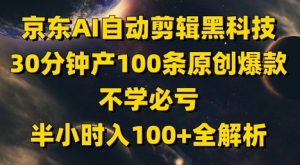 京东AI自动剪辑黑科技,30分钟产100条原创爆款,不学必亏!半小时入100+全解析-AI学习资源网