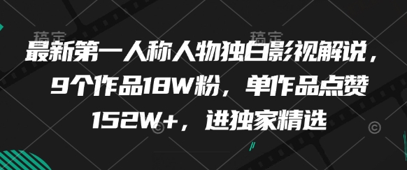 最新第一人称人物独白影视解说，9个作品18W粉，单作品点赞152W+，进独家精选-AI学习资源网