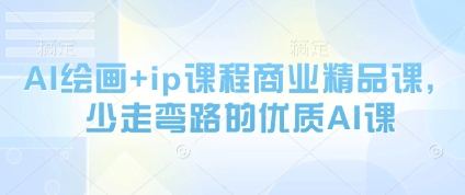 AI绘画+ip课程商业精品课，少走弯路的优质AI课-AI学习资源网