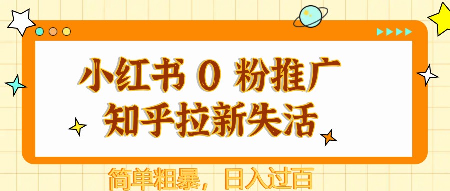 小红书 0 粉推广知乎拉新失活，简单粗暴，日入过百-AI学习资源网